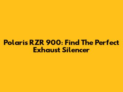Polaris RZR 900: Find The Perfect Exhaust Silencer