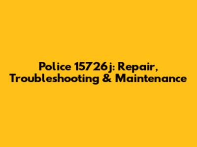Police 15726j: Repair, Troubleshooting & Maintenance