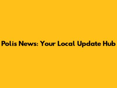 Polis News: Your Local Update Hub