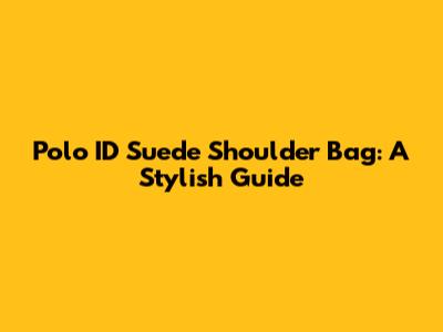 Polo ID Suede Shoulder Bag: A Stylish Guide