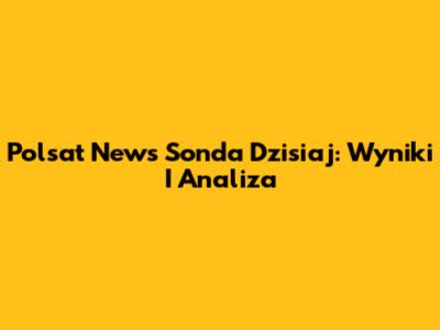 Polsat News Sonda Dzisiaj: Wyniki I Analiza