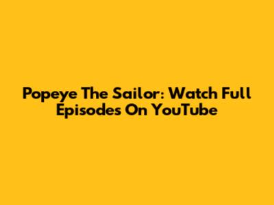 Popeye The Sailor: Watch Full Episodes On YouTube