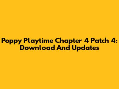Poppy Playtime Chapter 4 Patch 4: Download And Updates