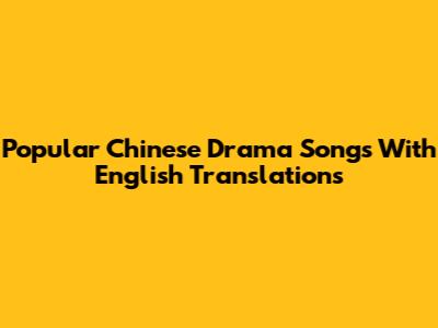 Popular Chinese Drama Songs With English Translations