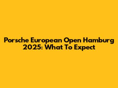 Porsche European Open Hamburg 2025: What To Expect