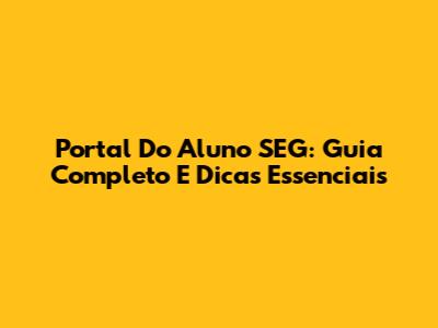 Portal Do Aluno SEG: Guia Completo E Dicas Essenciais