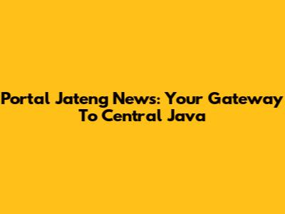 Portal Jateng News: Your Gateway To Central Java