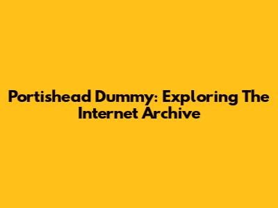Portishead Dummy: Exploring The Internet Archive