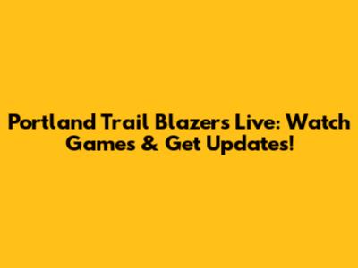 Portland Trail Blazers Live: Watch Games & Get Updates!