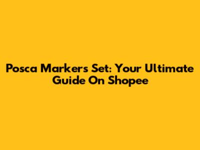Posca Markers Set: Your Ultimate Guide On Shopee