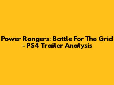 Power Rangers: Battle For The Grid - PS4 Trailer Analysis