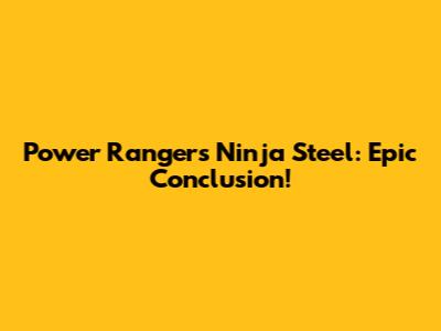 Power Rangers Ninja Steel: Epic Conclusion!