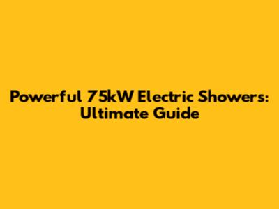 Powerful 75kW Electric Showers: Ultimate Guide