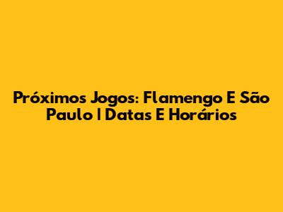 Próximos Jogos: Flamengo E São Paulo | Datas E Horários