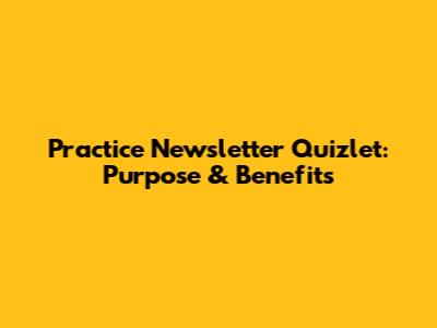Practice Newsletter Quizlet: Purpose & Benefits
