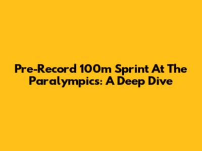 Pre-Record 100m Sprint At The Paralympics: A Deep Dive