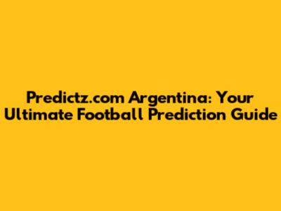 Predictz.com Argentina: Your Ultimate Football Prediction Guide