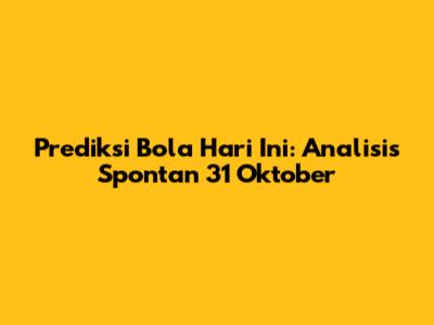 Prediksi Bola Hari Ini: Analisis Spontan 31 Oktober