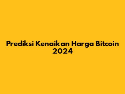 Prediksi Kenaikan Harga Bitcoin 2024