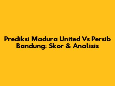 Prediksi Madura United Vs Persib Bandung: Skor & Analisis