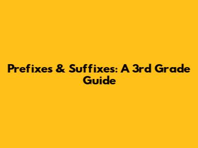 Prefixes & Suffixes: A 3rd Grade Guide