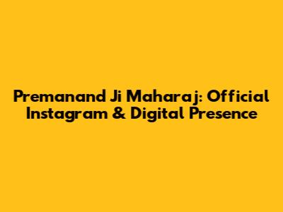 Premanand Ji Maharaj: Official Instagram & Digital Presence