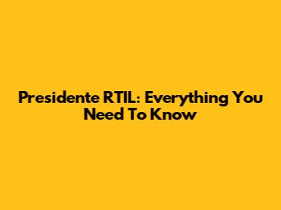 Presidente RTIL: Everything You Need To Know