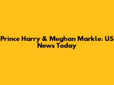 Prince Harry & Meghan Markle: US News Today