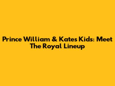 Prince William & Kate's Kids: Meet The Royal Lineup