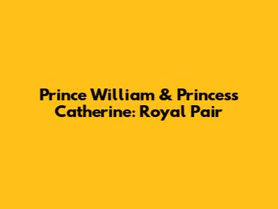 Prince William & Princess Catherine: Royal Pair