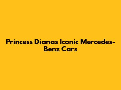 Princess Diana's Iconic Mercedes-Benz Cars