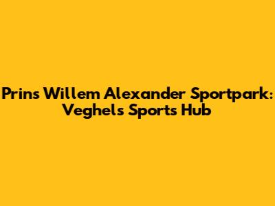 Prins Willem Alexander Sportpark: Veghel's Sports Hub