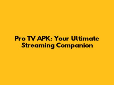 Pro TV APK: Your Ultimate Streaming Companion