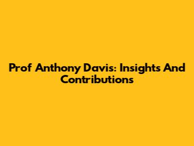 Prof Anthony Davis: Insights And Contributions