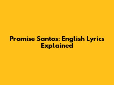 Promise Santos: English Lyrics Explained