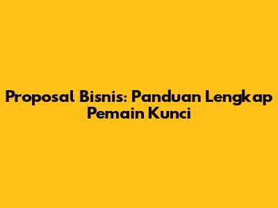 Proposal Bisnis: Panduan Lengkap Pemain Kunci