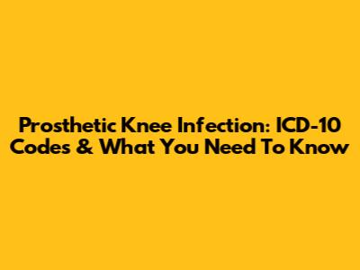 Prosthetic Knee Infection: ICD-10 Codes & What You Need To Know