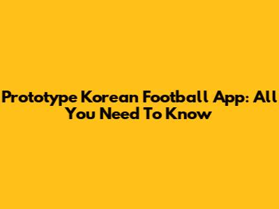 Prototype Korean Football App: All You Need To Know
