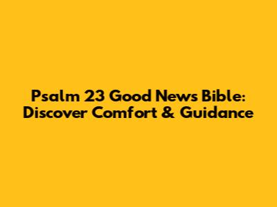 Psalm 23 Good News Bible: Discover Comfort & Guidance