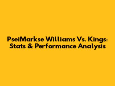 PseiMarkse Williams Vs. Kings: Stats & Performance Analysis