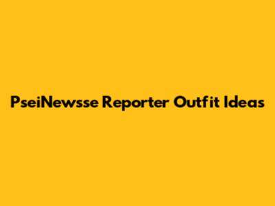 PseiNewsse Reporter Outfit Ideas