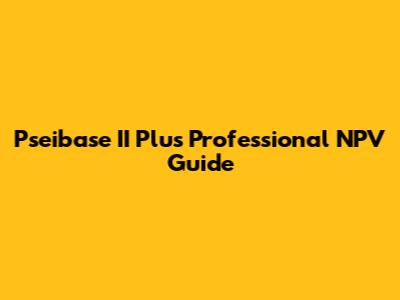 Pseibase II Plus Professional NPV Guide