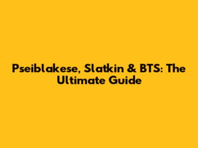 Pseiblakese, Slatkin & BTS: The Ultimate Guide