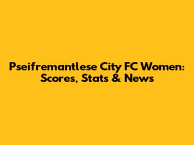 Pseifremantlese City FC Women: Scores, Stats & News