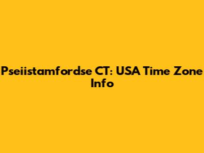 Pseiistamfordse CT: USA Time Zone Info