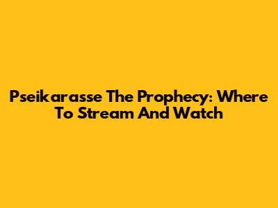 Pseikarasse The Prophecy: Where To Stream And Watch