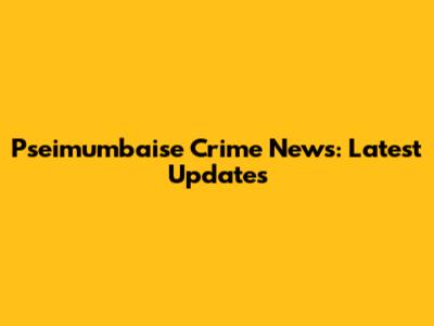 Pseimumbaise Crime News: Latest Updates