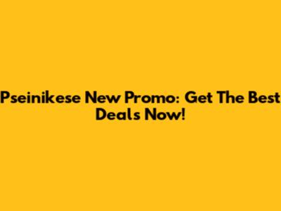 Pseinikese New Promo: Get The Best Deals Now!