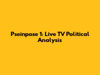 Pseinpose 1: Live TV Political Analysis