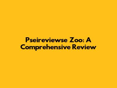 Pseireviewse Zoo: A Comprehensive Review